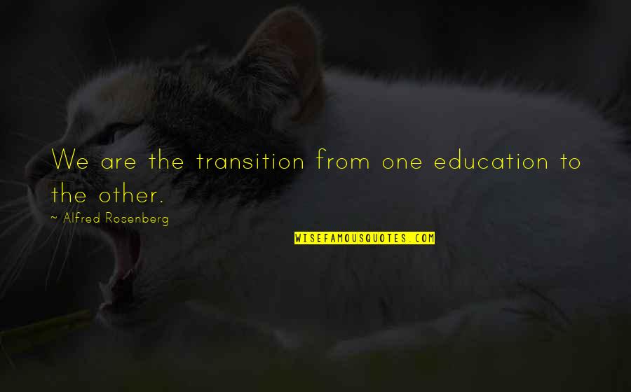 Penggilingan Adalah Quotes By Alfred Rosenberg: We are the transition from one education to Penggilingan Adalah Quotes By Alfred Rosenberg: We are the transition from one education to