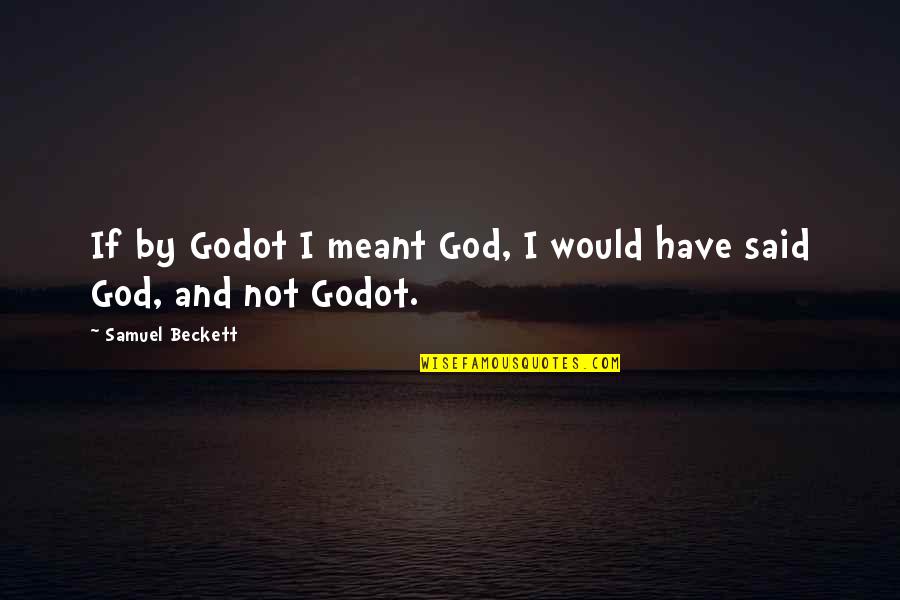 Penggilingan Gabah Quotes By Samuel Beckett: If by Godot I meant God, I would Penggilingan Gabah Quotes By Samuel Beckett: If by Godot I meant God, I would