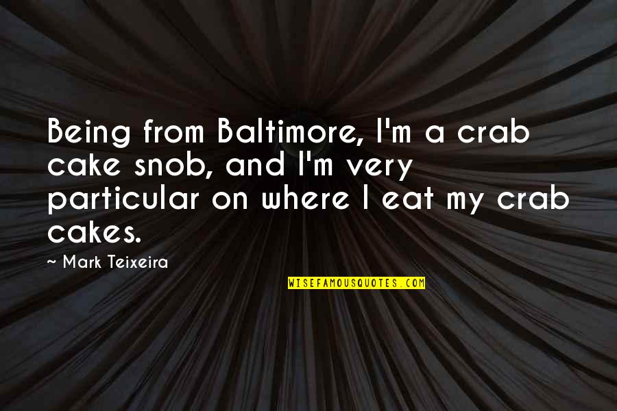 Penghalang In English Quotes By Mark Teixeira: Being from Baltimore, I'm a crab cake snob, Penghalang In English Quotes By Mark Teixeira: Being from Baltimore, I'm a crab cake snob,