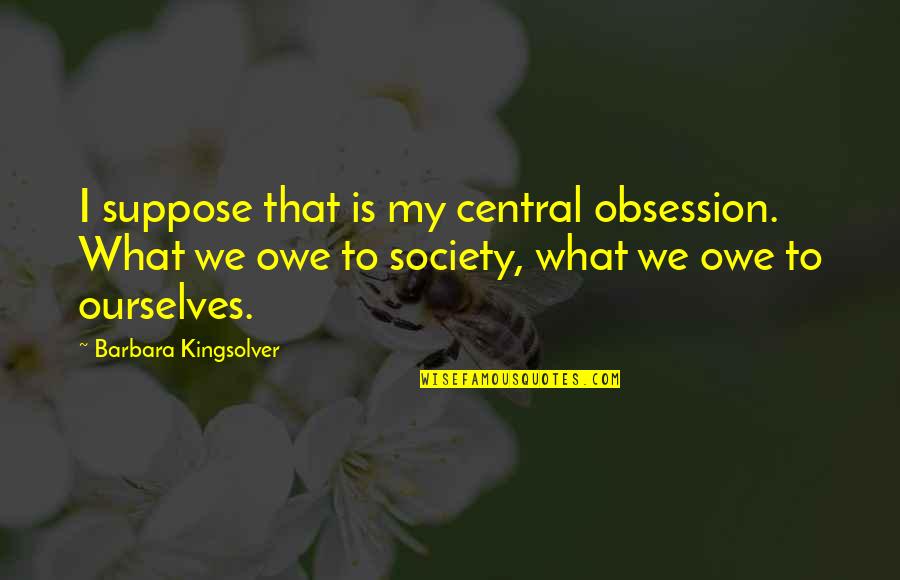 Penghancur Kopi Quotes By Barbara Kingsolver: I suppose that is my central obsession. What