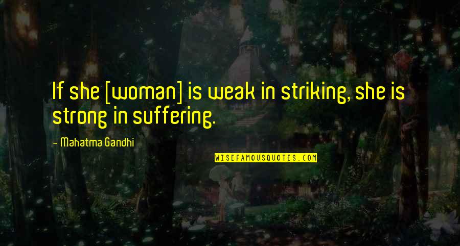 Penghancur Kopi Quotes By Mahatma Gandhi: If she [woman] is weak in striking, she