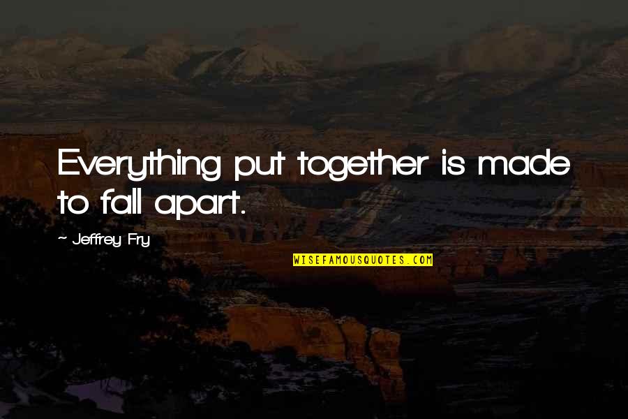 Penghapus Latar Quotes By Jeffrey Fry: Everything put together is made to fall apart. Penghapus Latar Quotes By Jeffrey Fry: Everything put together is made to fall apart.