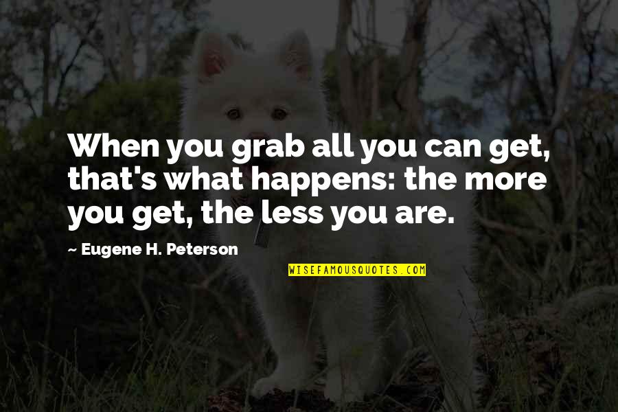 Penghapus Pulpen Quotes By Eugene H. Peterson: When you grab all you can get, that's Penghapus Pulpen Quotes By Eugene H. Peterson: When you grab all you can get, that's