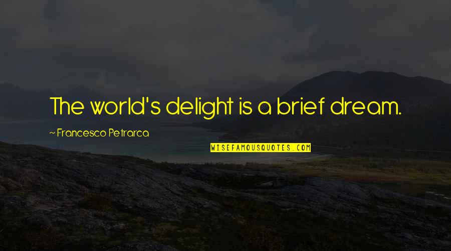 Penghayatan Terhadap Quotes By Francesco Petrarca: The world's delight is a brief dream.