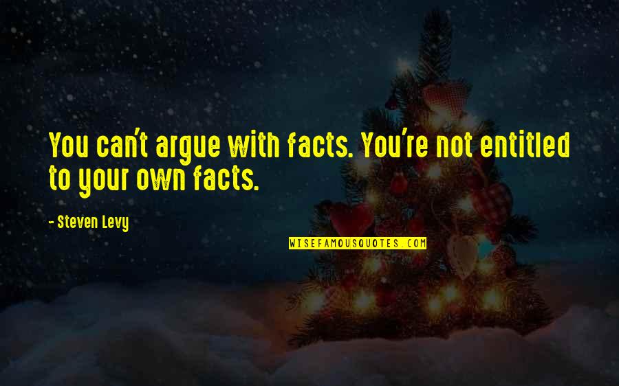 Penghianatan Amien Quotes By Steven Levy: You can't argue with facts. You're not entitled