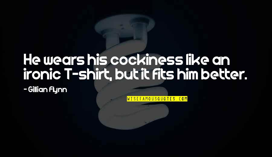 Penghiburan In English Quotes By Gillian Flynn: He wears his cockiness like an ironic T-shirt,