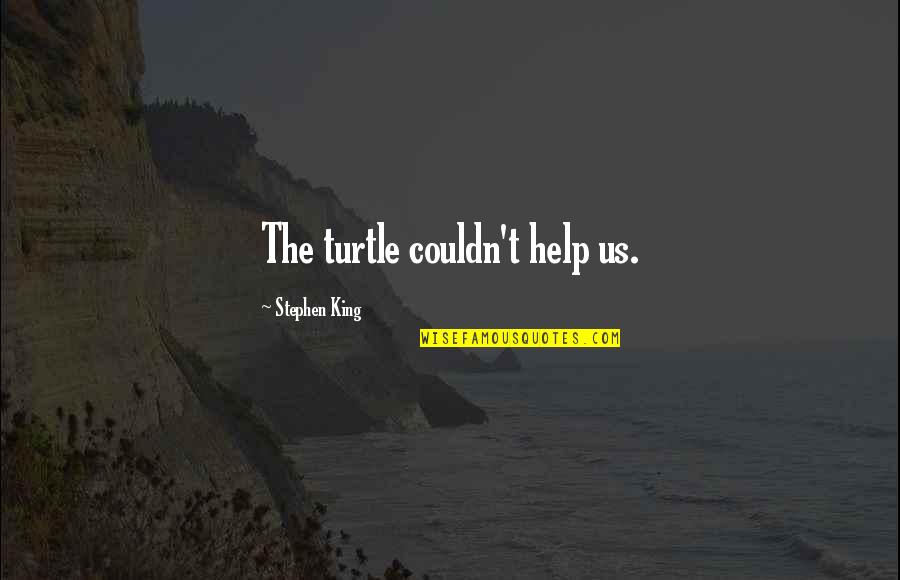 Penghidupan Berkelanjutan Quotes By Stephen King: The turtle couldn't help us. Penghidupan Berkelanjutan Quotes By Stephen King: The turtle couldn't help us.