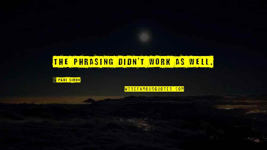 Penghuni Bumi Quotes By Paul Simon: The phrasing didn't work as well. Penghuni Bumi Quotes By Paul Simon: The phrasing didn't work as well.