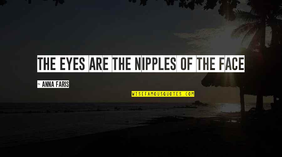 Penghuni Dunia Quotes By Anna Faris: The eyes are the nipples of the face Penghuni Dunia Quotes By Anna Faris: The eyes are the nipples of the face