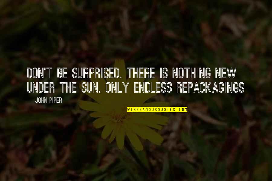 Pengingat Diri Quotes By John Piper: Don't be surprised. There is nothing new under