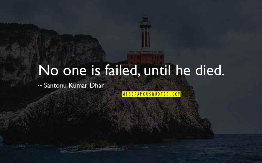 Pengingat Diri Quotes By Santonu Kumar Dhar: No one is failed, until he died. Pengingat Diri Quotes By Santonu Kumar Dhar: No one is failed, until he died.