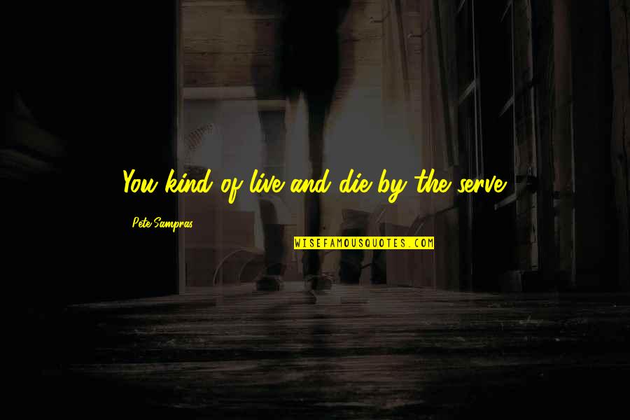 Pengingkaran Adalah Quotes By Pete Sampras: You kind of live and die by the