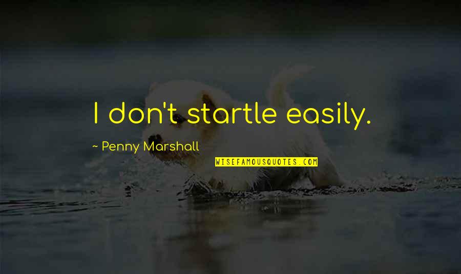 Pengiran Anak Quotes By Penny Marshall: I don't startle easily. Pengiran Anak Quotes By Penny Marshall: I don't startle easily.