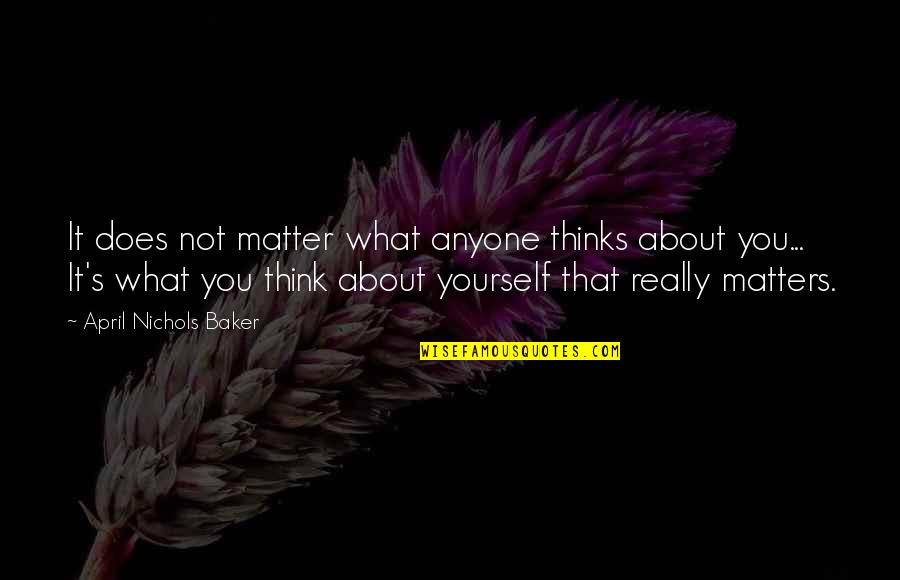 Pengkhianat Cinta Quotes By April Nichols Baker: It does not matter what anyone thinks about