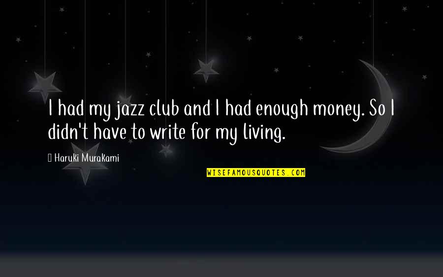 Pengkhianatan Quotes By Haruki Murakami: I had my jazz club and I had Pengkhianatan Quotes By Haruki Murakami: I had my jazz club and I had