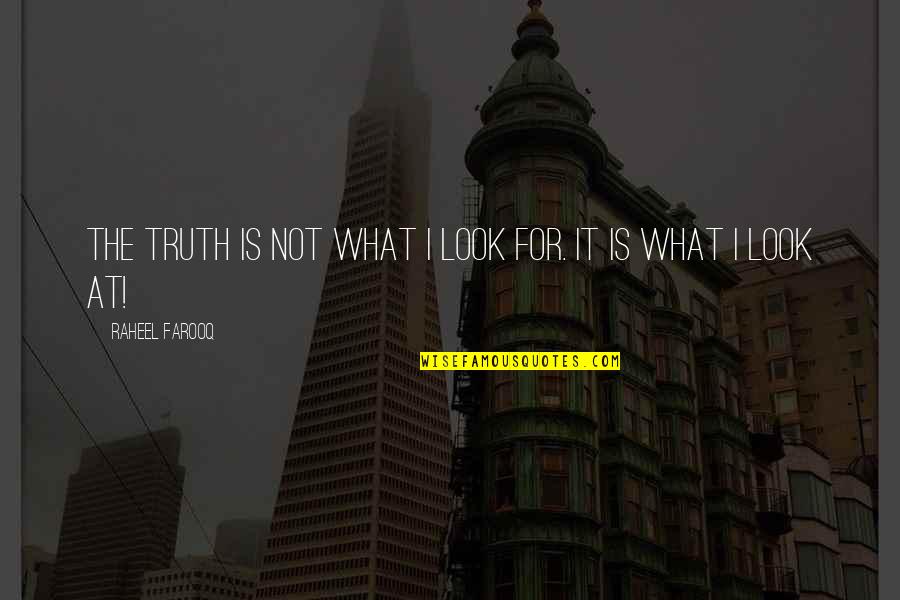 Pengkhususan Gred Quotes By Raheel Farooq: The truth is not what I look for.