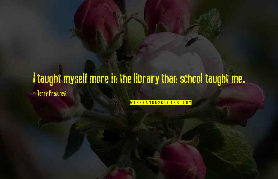 Penglihatan Quotes By Terry Pratchett: I taught myself more in the library than