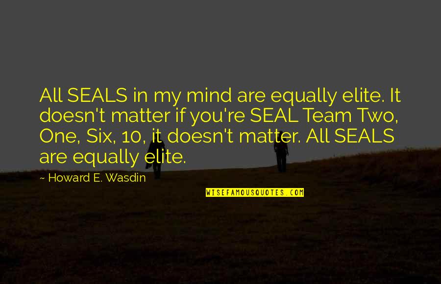Pengover Quotes By Howard E. Wasdin: All SEALS in my mind are equally elite. Pengover Quotes By Howard E. Wasdin: All SEALS in my mind are equally elite.