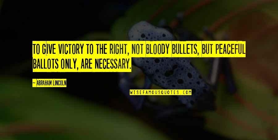 Penguasaan Kelas Quotes By Abraham Lincoln: To give victory to the right, not bloody Penguasaan Kelas Quotes By Abraham Lincoln: To give victory to the right, not bloody