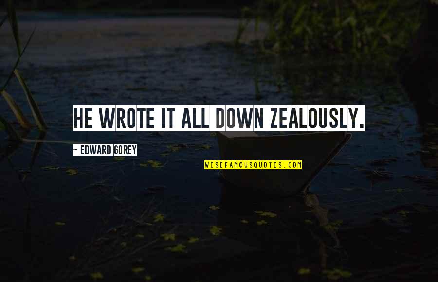 Pengucapan Kata Kata Quotes By Edward Gorey: He wrote it all down Zealously.