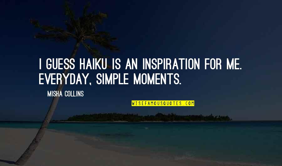 Penguin Mate For Life Quotes By Misha Collins: I guess haiku is an inspiration for me.