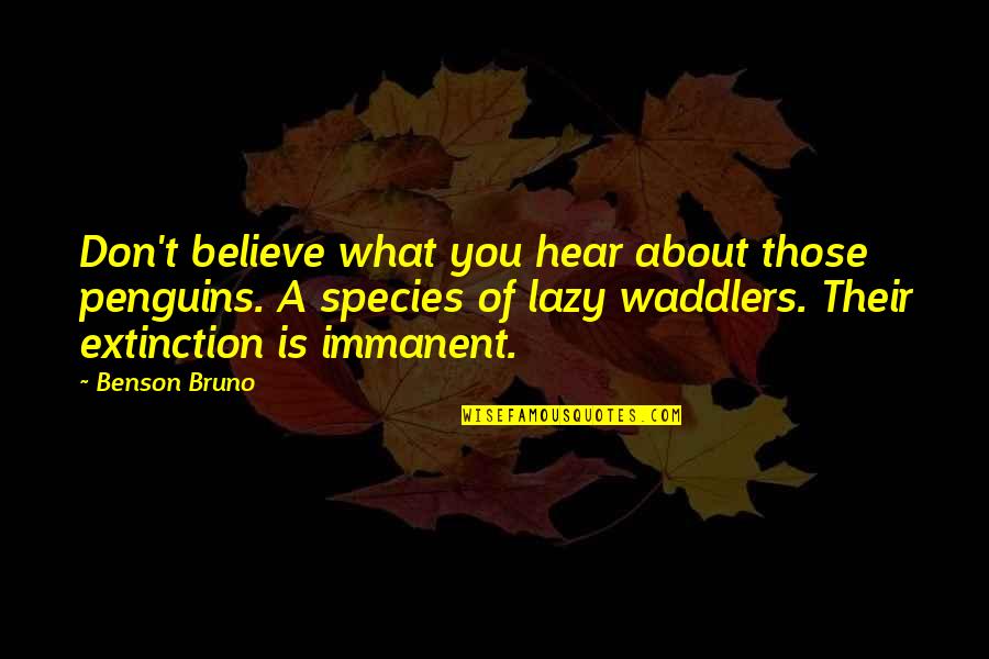 Penguins Funny Quotes By Benson Bruno: Don't believe what you hear about those penguins. Penguins Funny Quotes By Benson Bruno: Don't believe what you hear about those penguins.