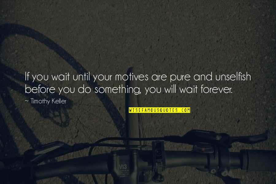 Penguins Funny Quotes By Timothy Keller: If you wait until your motives are pure Penguins Funny Quotes By Timothy Keller: If you wait until your motives are pure