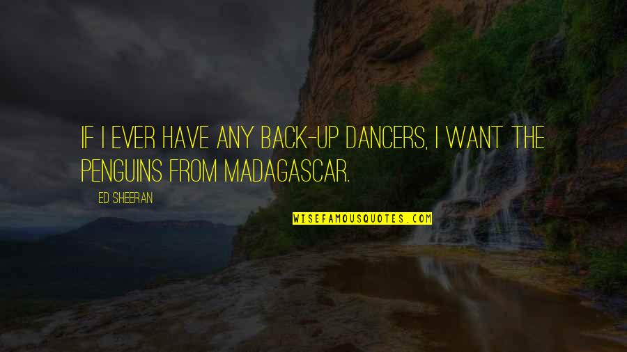 Penguins Of Madagascar Quotes By Ed Sheeran: If I ever have any back-up dancers, I