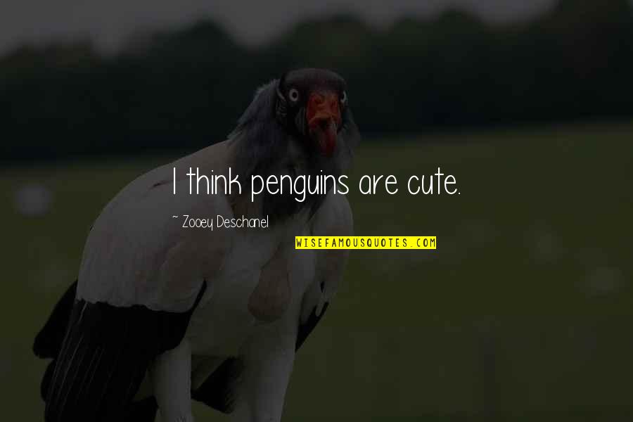 Penguins Quotes By Zooey Deschanel: I think penguins are cute. Penguins Quotes By Zooey Deschanel: I think penguins are cute.