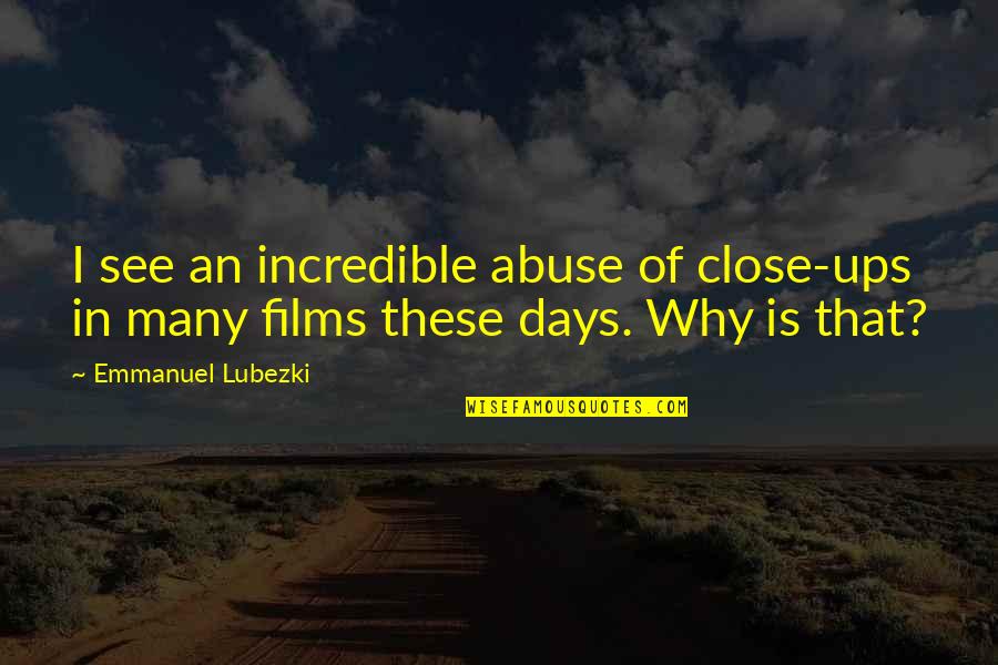 Pengukuran Quotes By Emmanuel Lubezki: I see an incredible abuse of close-ups in