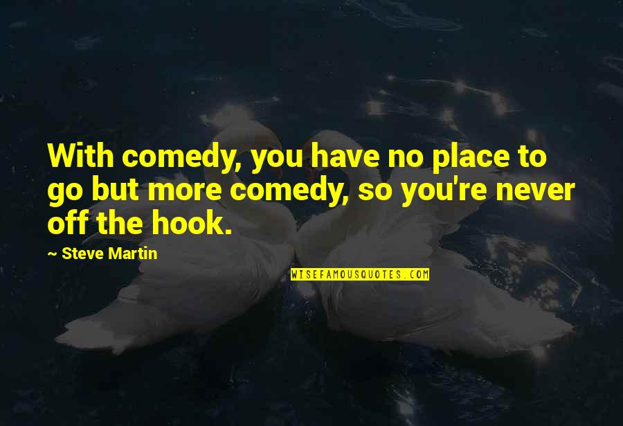 Pengurusan Stress Quotes By Steve Martin: With comedy, you have no place to go