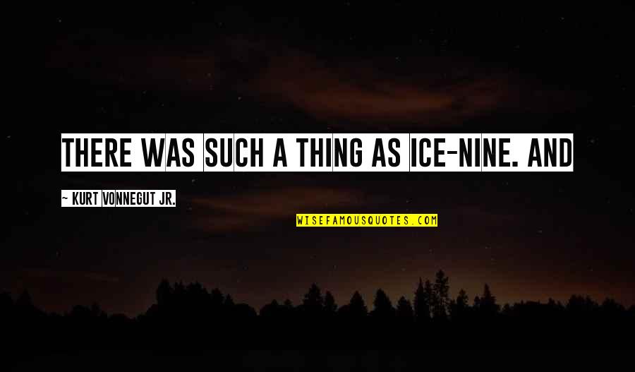 Penhasco Chapada Quotes By Kurt Vonnegut Jr.: there was such a thing as ice-nine. And