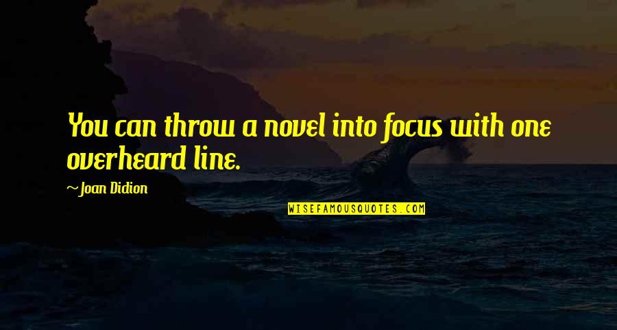 Penhollow Custom Quotes By Joan Didion: You can throw a novel into focus with