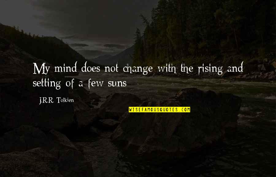 Peniaze Dar Quotes By J.R.R. Tolkien: My mind does not change with the rising
