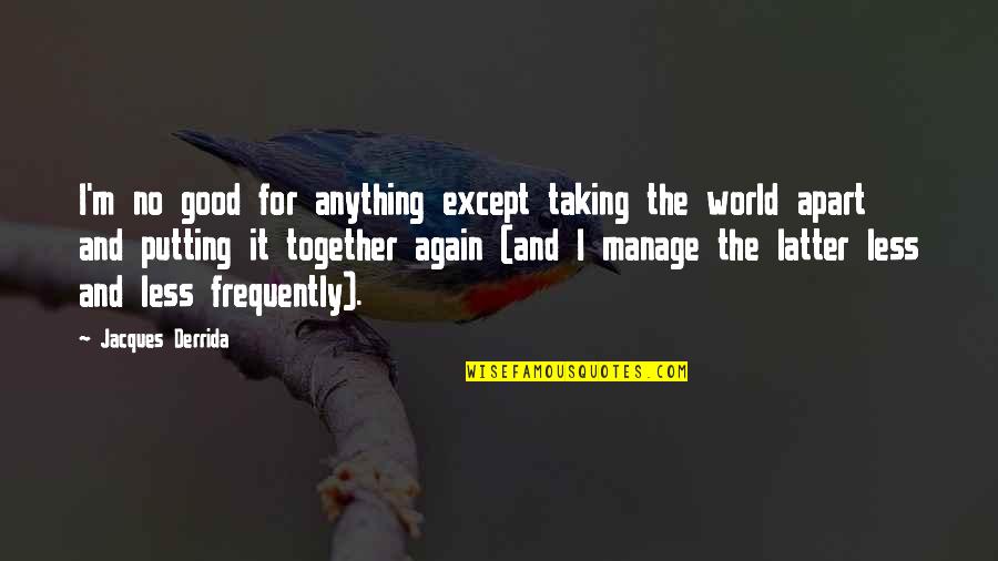 Peniaze Kreslene Quotes By Jacques Derrida: I'm no good for anything except taking the Peniaze Kreslene Quotes By Jacques Derrida: I'm no good for anything except taking the