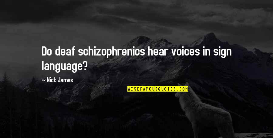 Peniaze Kreslene Quotes By Nick James: Do deaf schizophrenics hear voices in sign language? Peniaze Kreslene Quotes By Nick James: Do deaf schizophrenics hear voices in sign language?