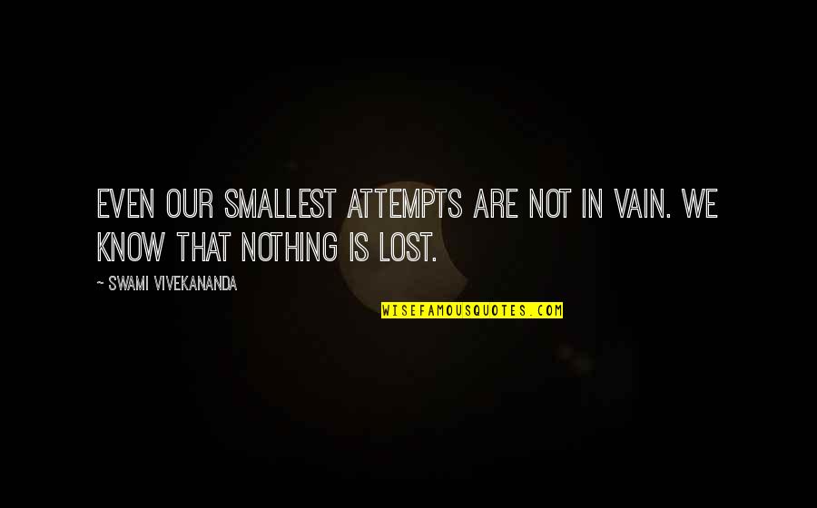 Penicaut Quotes By Swami Vivekananda: Even our smallest attempts are not in vain.