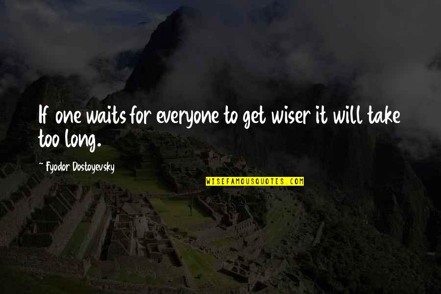 Penichet Tile Quotes By Fyodor Dostoyevsky: If one waits for everyone to get wiser Penichet Tile Quotes By Fyodor Dostoyevsky: If one waits for everyone to get wiser