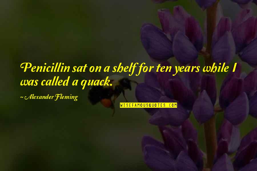 Penicillin By Alexander Fleming Quotes By Alexander Fleming: Penicillin sat on a shelf for ten years Penicillin By Alexander Fleming Quotes By Alexander Fleming: Penicillin sat on a shelf for ten years