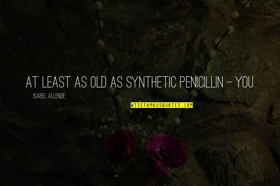 Penicillin Quotes By Isabel Allende: at least as old as synthetic penicillin -