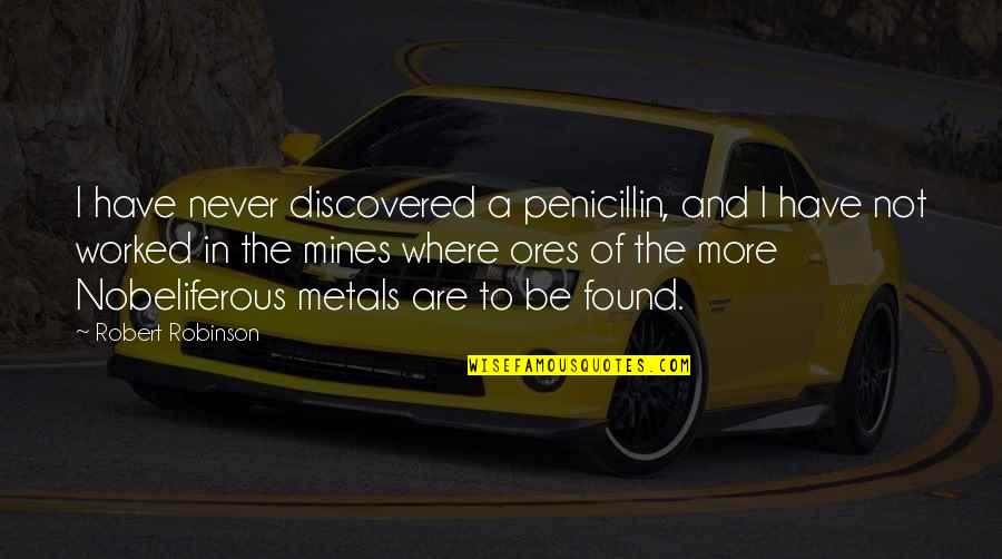 Penicillin Quotes By Robert Robinson: I have never discovered a penicillin, and I