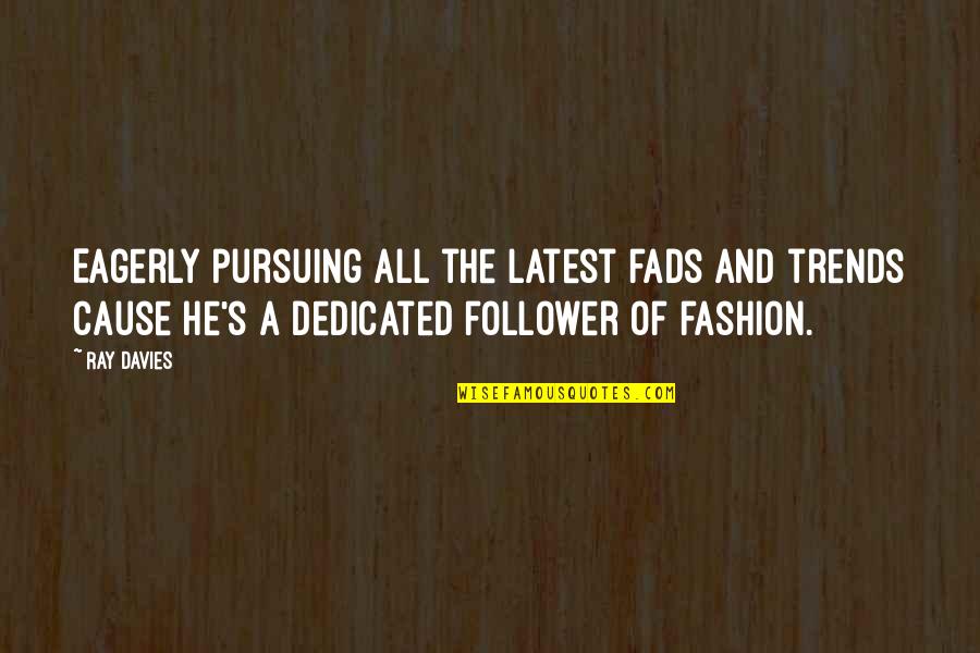Penicuik Storehouse Quotes By Ray Davies: Eagerly pursuing all the latest fads and trends Penicuik Storehouse Quotes By Ray Davies: Eagerly pursuing all the latest fads and trends