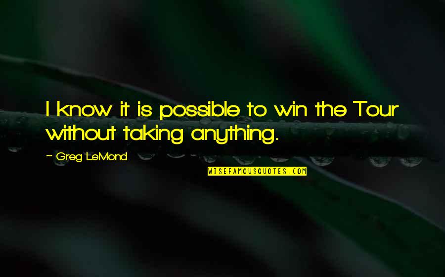 Penilaian Hasil Quotes By Greg LeMond: I know it is possible to win the
