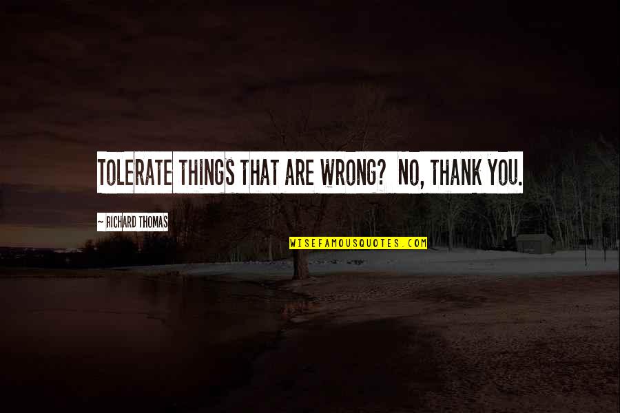 Penilaian Hasil Quotes By Richard Thomas: Tolerate things that are wrong? No, thank you.