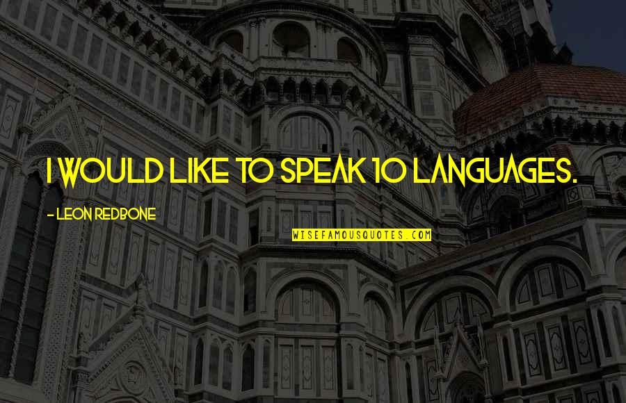 Peninggi Quotes By Leon Redbone: I would like to speak 10 languages.