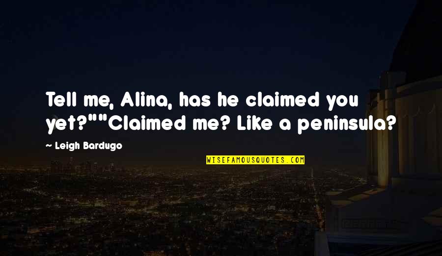 Peninsula Quotes By Leigh Bardugo: Tell me, Alina, has he claimed you yet?""Claimed