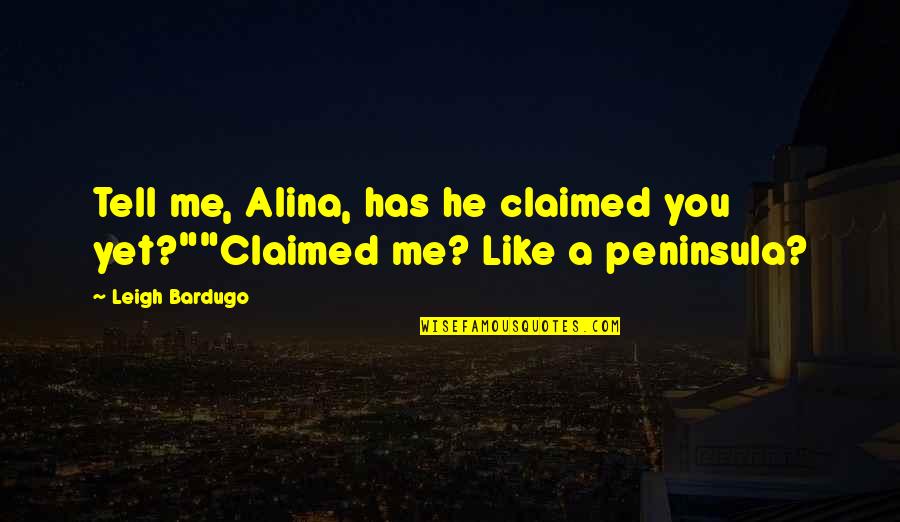 Peninsula So Quotes By Leigh Bardugo: Tell me, Alina, has he claimed you yet?""Claimed