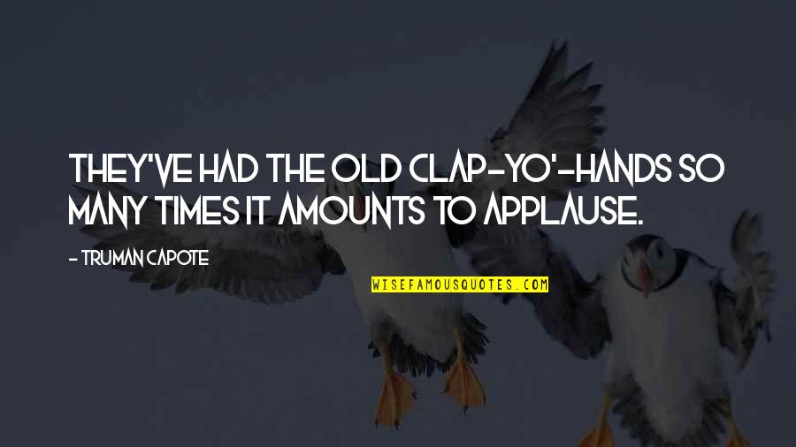 Peninsula Social Club Quotes By Truman Capote: They've had the old clap-yo'-hands so many times