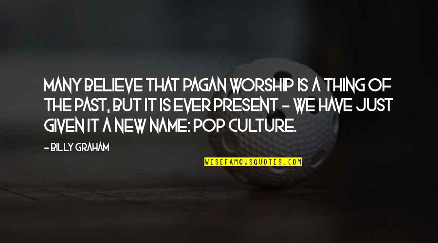 Peninsula Softball Quotes By Billy Graham: Many believe that pagan worship is a thing