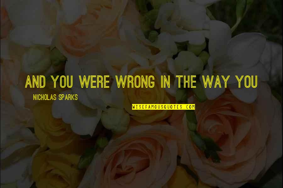 Peninsula Softball Quotes By Nicholas Sparks: And you were wrong in the way you Peninsula Softball Quotes By Nicholas Sparks: And you were wrong in the way you